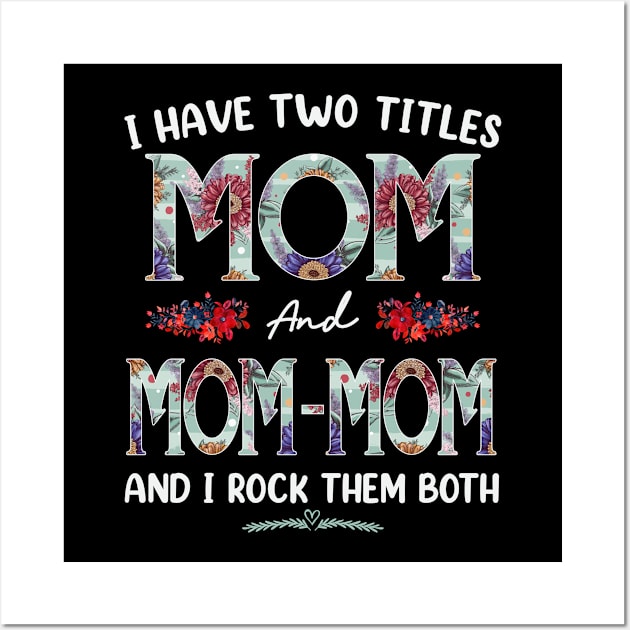 I Have Two Titles Mom And Mom-mom Floral Funny Mothers Day Wall Art by TeeaxArt